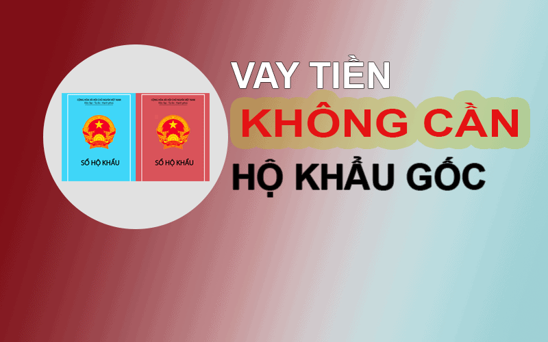 Vay tiền không cần hộ khẩu gốc có được không?