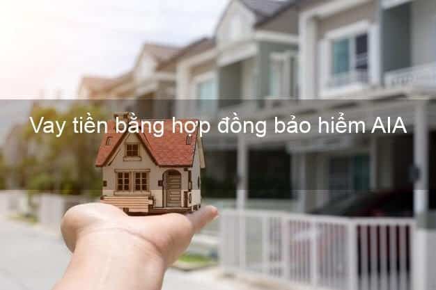 Vay tiền bằng hợp đồng bảo hiểm AIA là hình thức vay an toàn, bảo mật, dễ duyệt