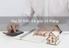 Vay 20 triệu trả góp 24 tháng