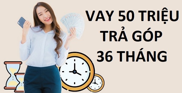 vay 50 triệu trả góp 36 tháng